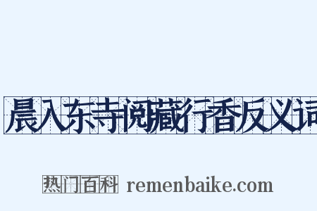 晨入东寺阅藏行香反义词是什么意思的图片